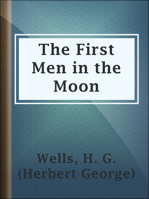 Title details for The First Men in the Moon by H. G. (Herbert George) Wells - Wait list